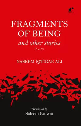 Fragments of Being and other stories  (Hardcover, Author : Naseem Iqtidar Ali, Translated by: Saleem Kidwai)